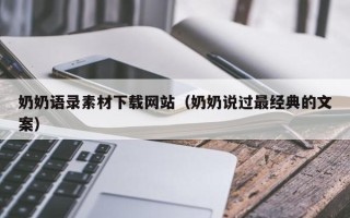 鹰潭奶奶语录素材下载网站（奶奶说过最经典的文案）