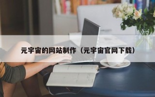 鹰潭元宇宙的网站制作（元宇宙官网下载）