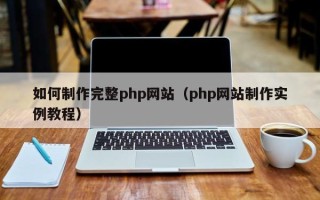 鹰潭如何制作完整php网站（php网站制作实例教程）