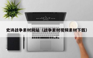 鹰潭史诗战争素材网站（战争素材视频素材下载）