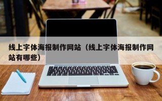 鹰潭线上字体海报制作网站（线上字体海报制作网站有哪些）
